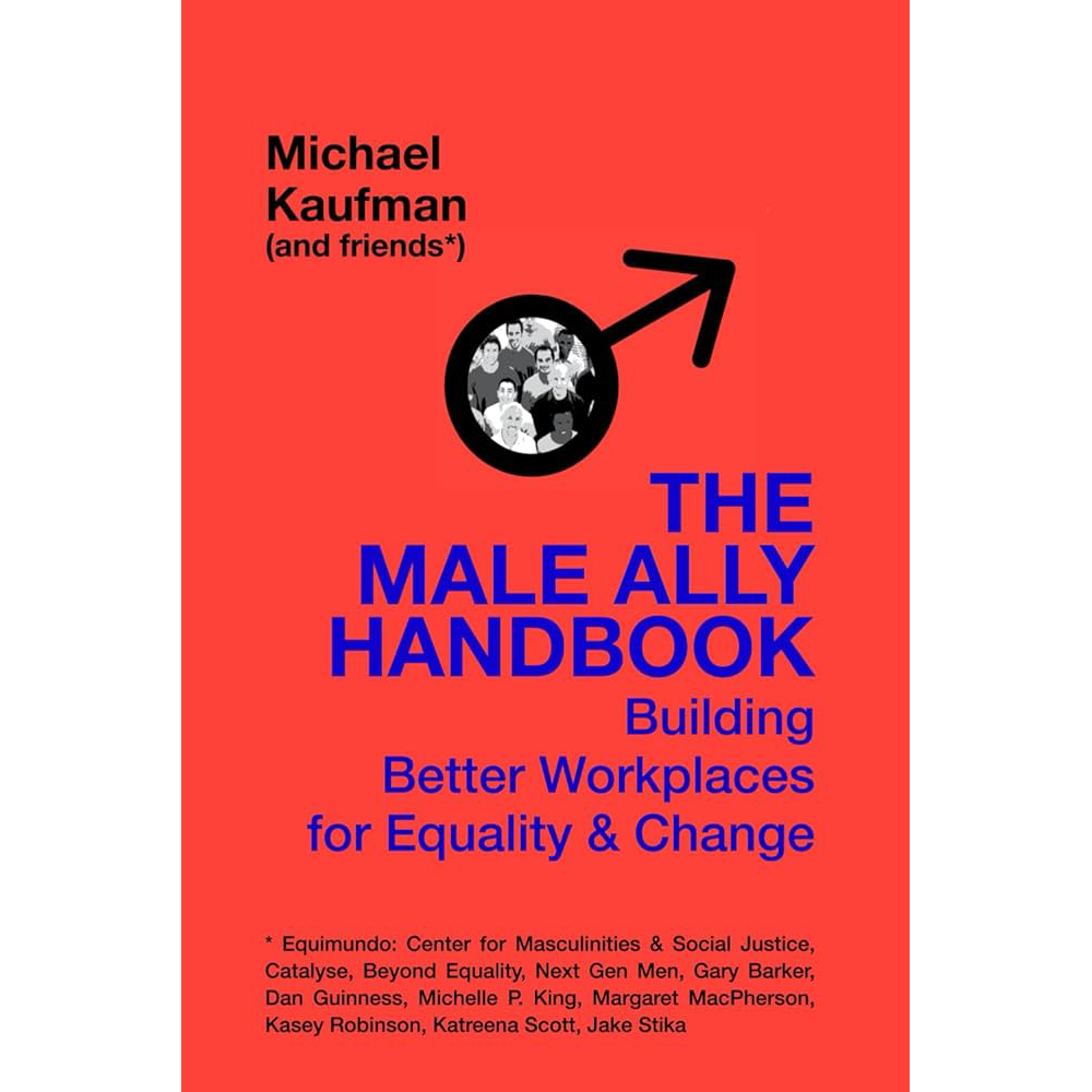 The Male Ally Handbook: Building Better Workplaces for Equality and Change by Michael Kaufman